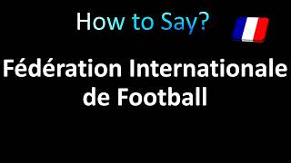 How to Pronounce Fédération Internationale de Football Association FIFA [upl. by Henden838]