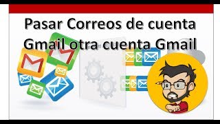 Como pasar correos de una cuenta Gmail a otra cuenta Gmail [upl. by Nesrac796]